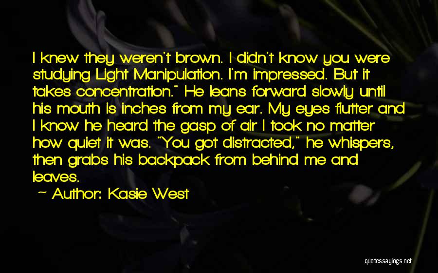 Kasie West Quotes: I Knew They Weren't Brown. I Didn't Know You Were Studying Light Manipulation. I'm Impressed. But It Takes Concentration. He