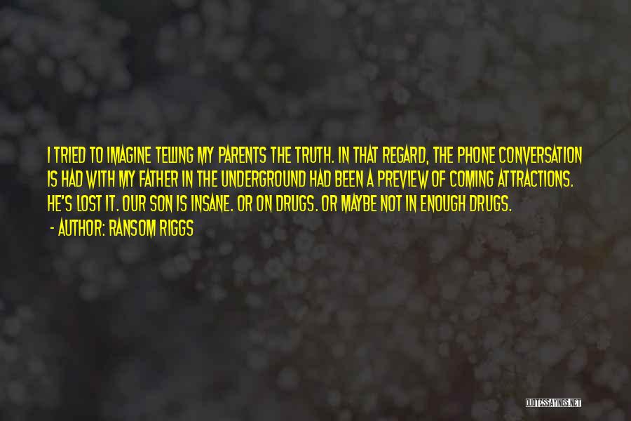 Ransom Riggs Quotes: I Tried To Imagine Telling My Parents The Truth. In That Regard, The Phone Conversation Is Had With My Father
