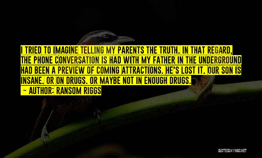 Ransom Riggs Quotes: I Tried To Imagine Telling My Parents The Truth. In That Regard, The Phone Conversation Is Had With My Father