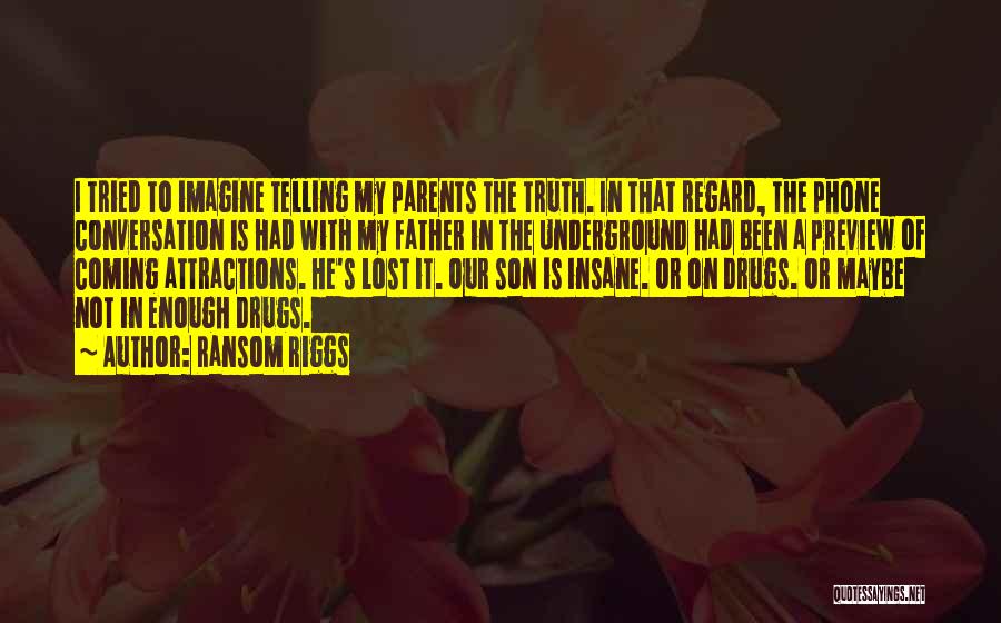 Ransom Riggs Quotes: I Tried To Imagine Telling My Parents The Truth. In That Regard, The Phone Conversation Is Had With My Father
