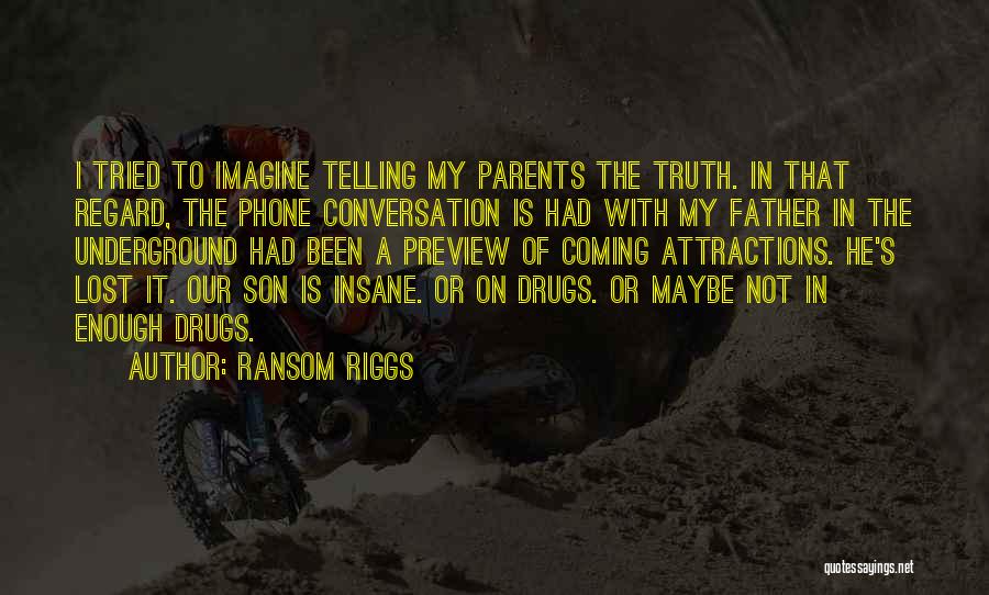 Ransom Riggs Quotes: I Tried To Imagine Telling My Parents The Truth. In That Regard, The Phone Conversation Is Had With My Father