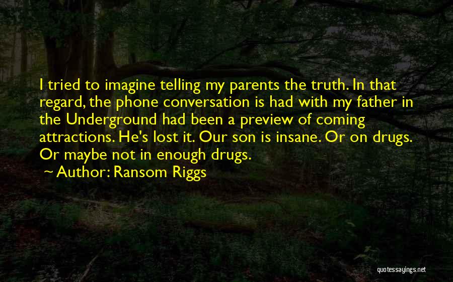 Ransom Riggs Quotes: I Tried To Imagine Telling My Parents The Truth. In That Regard, The Phone Conversation Is Had With My Father