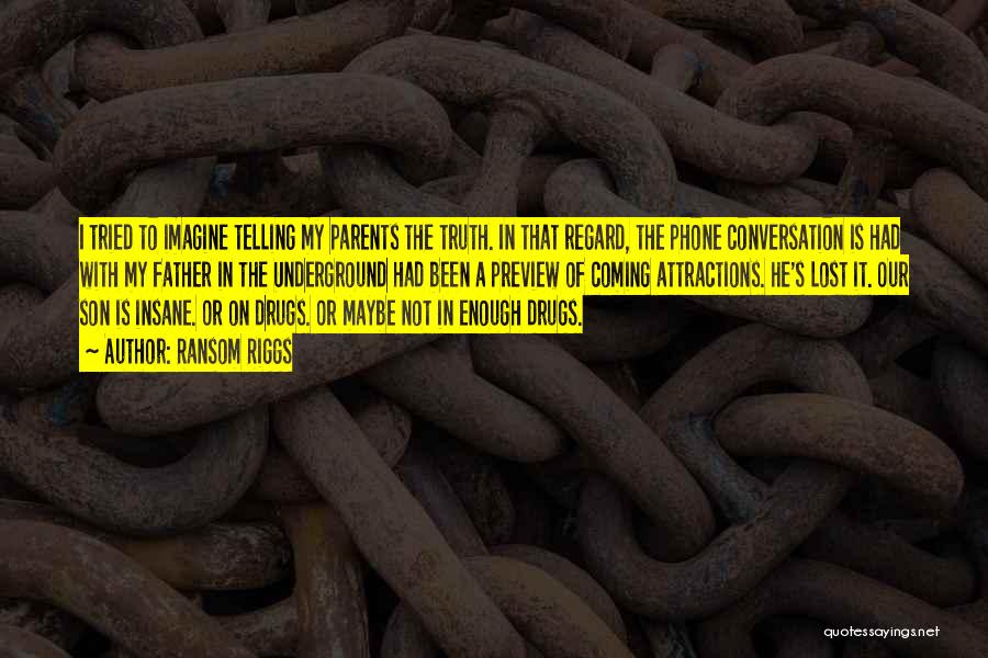 Ransom Riggs Quotes: I Tried To Imagine Telling My Parents The Truth. In That Regard, The Phone Conversation Is Had With My Father