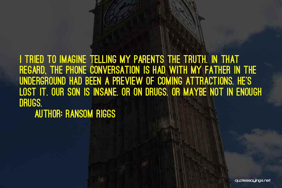 Ransom Riggs Quotes: I Tried To Imagine Telling My Parents The Truth. In That Regard, The Phone Conversation Is Had With My Father