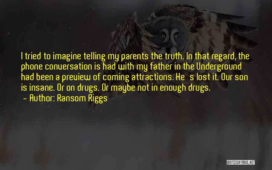 Ransom Riggs Quotes: I Tried To Imagine Telling My Parents The Truth. In That Regard, The Phone Conversation Is Had With My Father