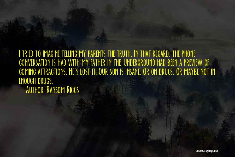 Ransom Riggs Quotes: I Tried To Imagine Telling My Parents The Truth. In That Regard, The Phone Conversation Is Had With My Father