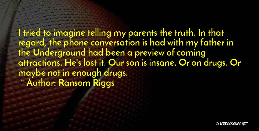 Ransom Riggs Quotes: I Tried To Imagine Telling My Parents The Truth. In That Regard, The Phone Conversation Is Had With My Father
