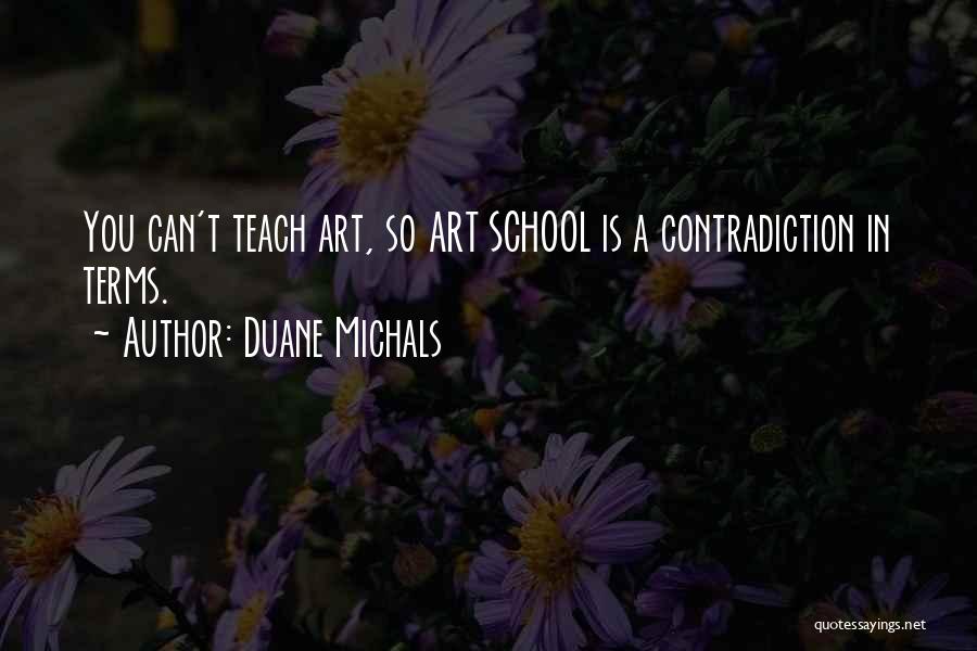 Duane Michals Quotes: You Can't Teach Art, So Art School Is A Contradiction In Terms.