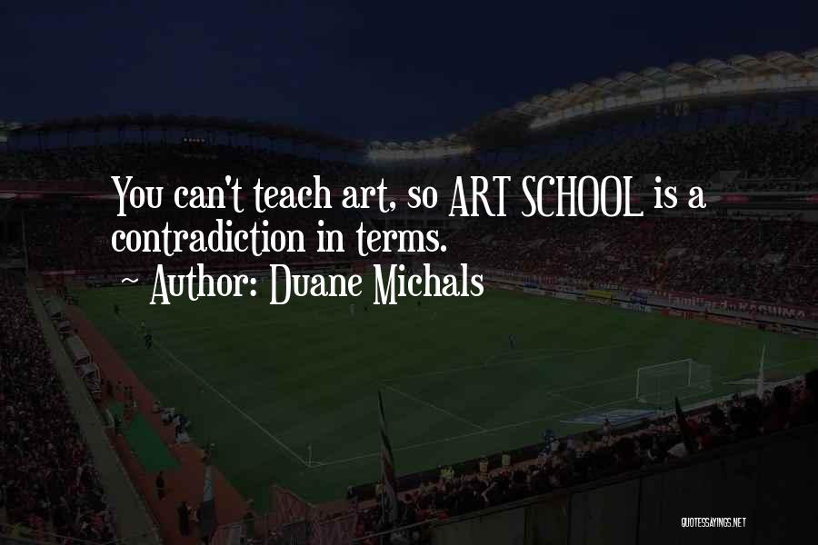 Duane Michals Quotes: You Can't Teach Art, So Art School Is A Contradiction In Terms.