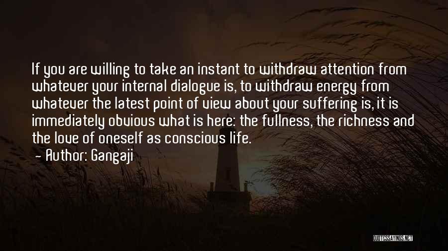 Gangaji Quotes: If You Are Willing To Take An Instant To Withdraw Attention From Whatever Your Internal Dialogue Is, To Withdraw Energy