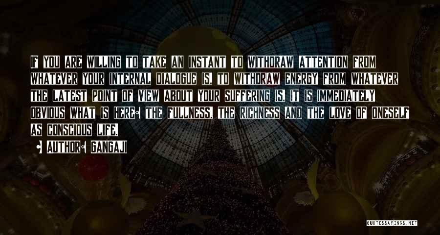 Gangaji Quotes: If You Are Willing To Take An Instant To Withdraw Attention From Whatever Your Internal Dialogue Is, To Withdraw Energy