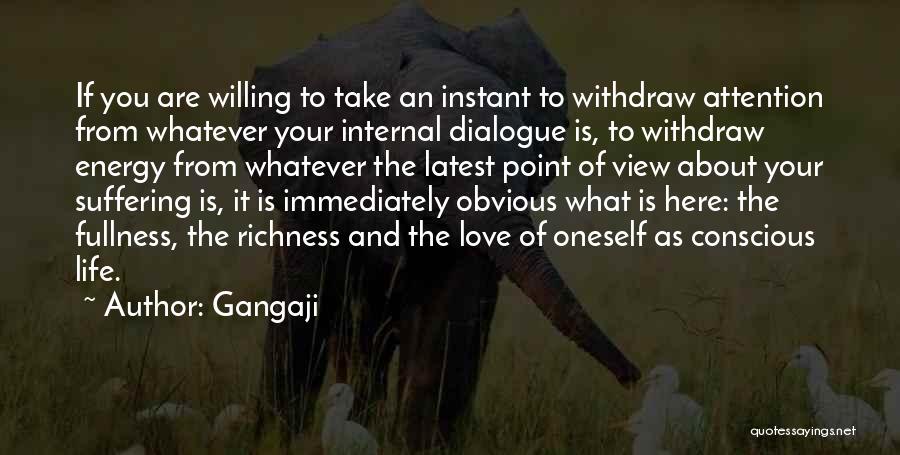 Gangaji Quotes: If You Are Willing To Take An Instant To Withdraw Attention From Whatever Your Internal Dialogue Is, To Withdraw Energy