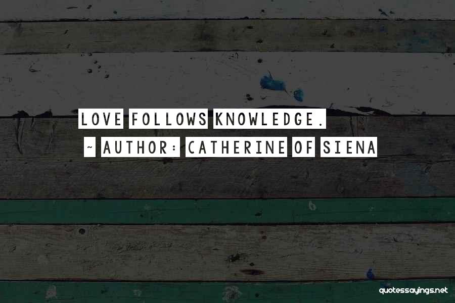 Catherine Of Siena Quotes: Love Follows Knowledge.