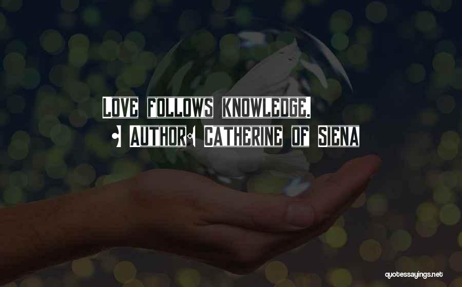 Catherine Of Siena Quotes: Love Follows Knowledge.