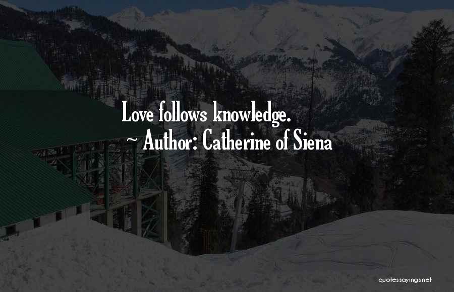 Catherine Of Siena Quotes: Love Follows Knowledge.