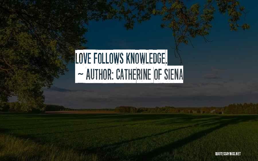 Catherine Of Siena Quotes: Love Follows Knowledge.