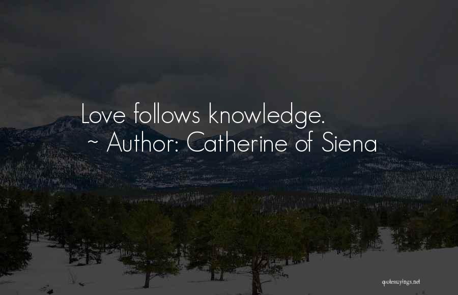 Catherine Of Siena Quotes: Love Follows Knowledge.