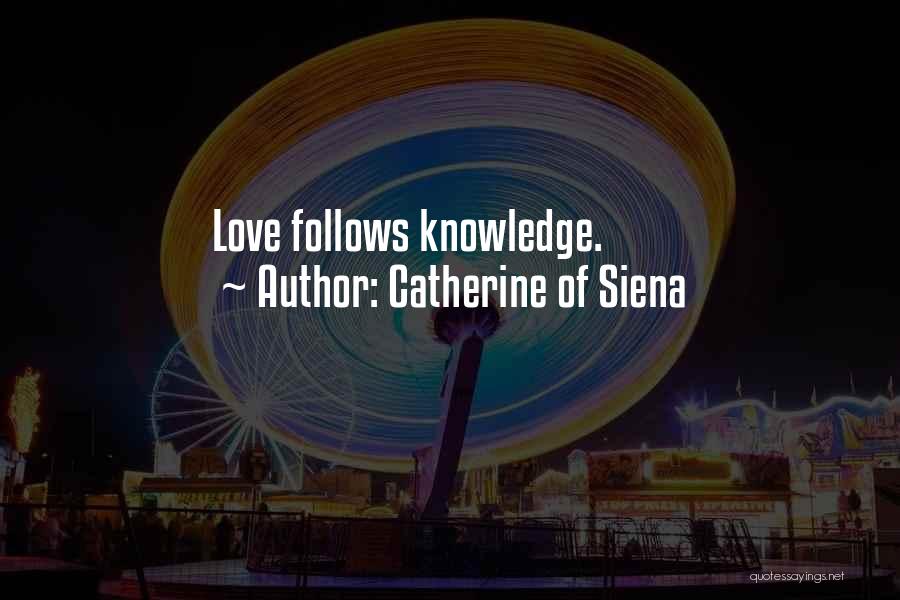 Catherine Of Siena Quotes: Love Follows Knowledge.