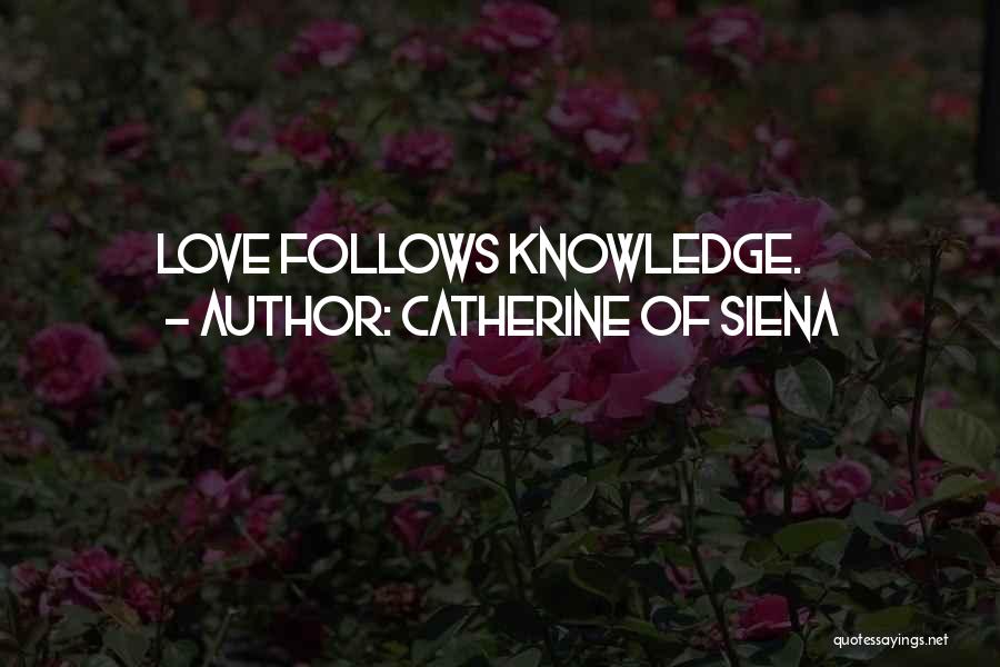 Catherine Of Siena Quotes: Love Follows Knowledge.