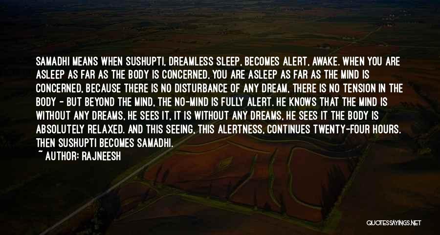 Rajneesh Quotes: Samadhi Means When Sushupti, Dreamless Sleep, Becomes Alert, Awake. When You Are Asleep As Far As The Body Is Concerned,