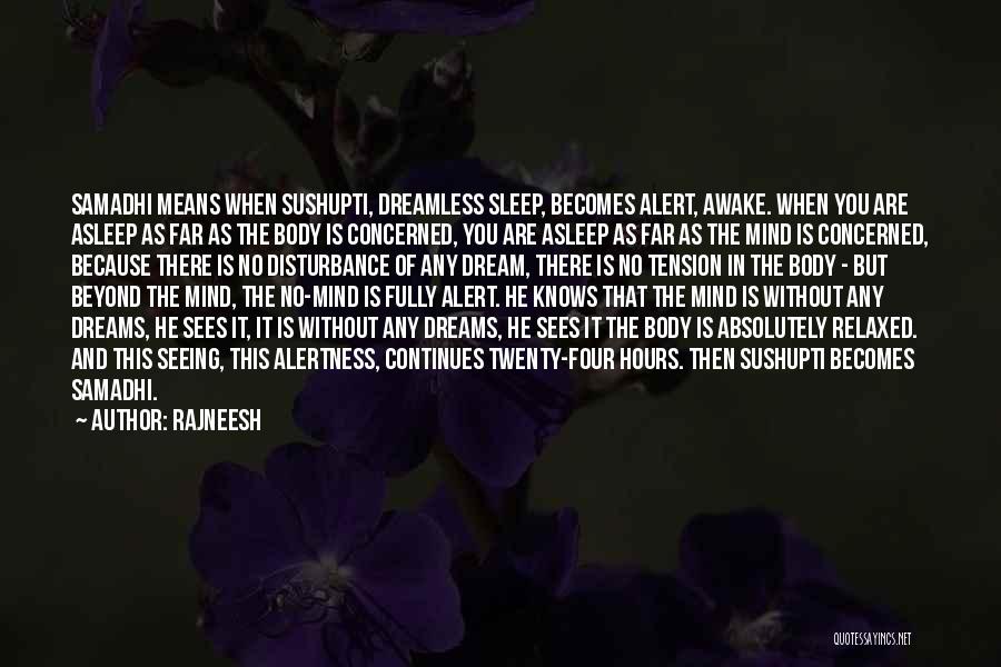 Rajneesh Quotes: Samadhi Means When Sushupti, Dreamless Sleep, Becomes Alert, Awake. When You Are Asleep As Far As The Body Is Concerned,