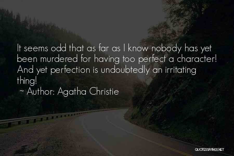 Agatha Christie Quotes: It Seems Odd That As Far As I Know Nobody Has Yet Been Murdered For Having Too Perfect A Character!