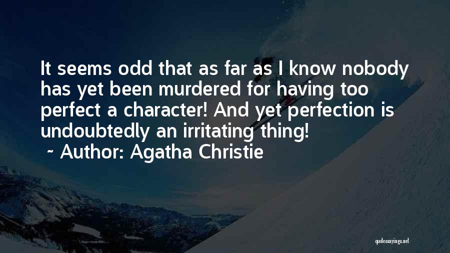 Agatha Christie Quotes: It Seems Odd That As Far As I Know Nobody Has Yet Been Murdered For Having Too Perfect A Character!