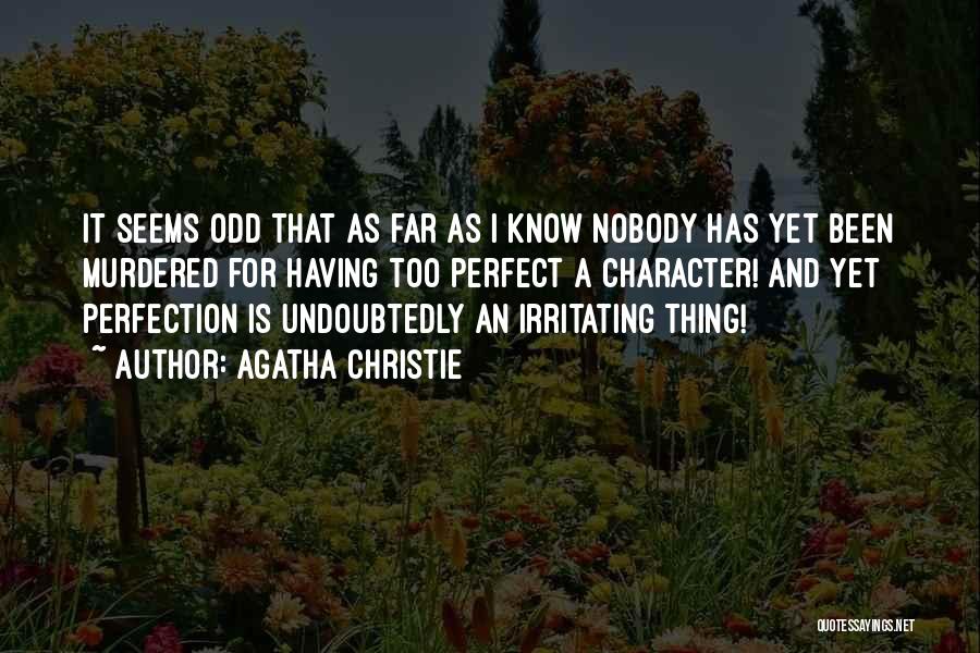 Agatha Christie Quotes: It Seems Odd That As Far As I Know Nobody Has Yet Been Murdered For Having Too Perfect A Character!