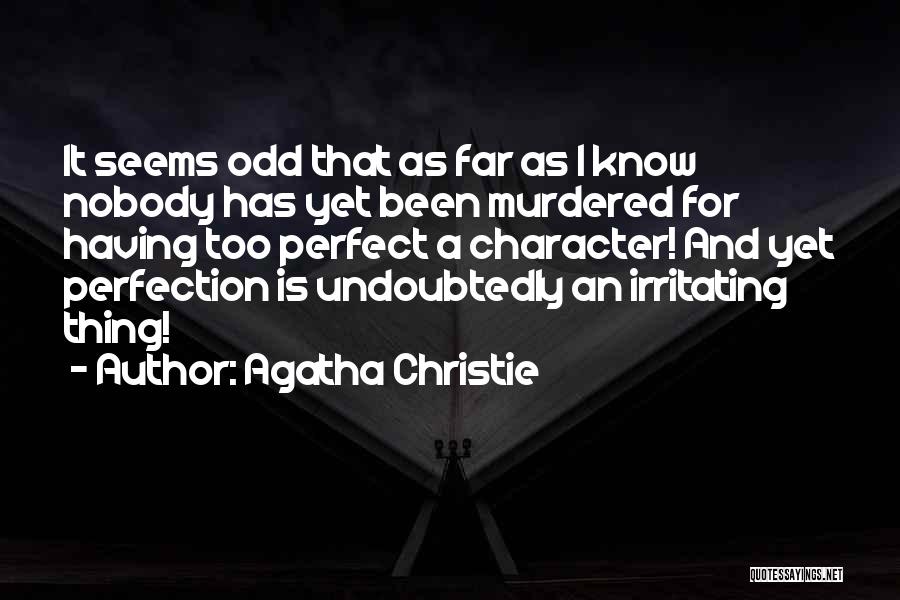 Agatha Christie Quotes: It Seems Odd That As Far As I Know Nobody Has Yet Been Murdered For Having Too Perfect A Character!
