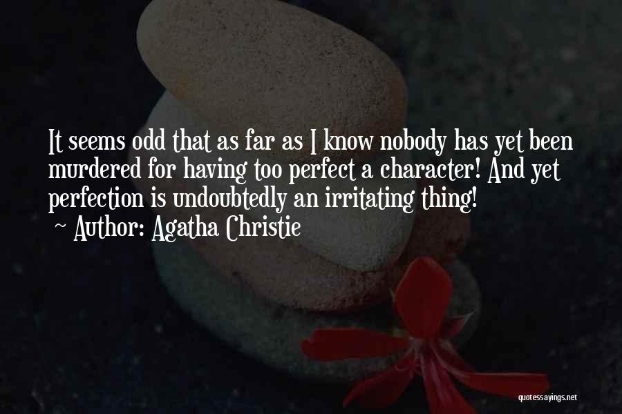 Agatha Christie Quotes: It Seems Odd That As Far As I Know Nobody Has Yet Been Murdered For Having Too Perfect A Character!