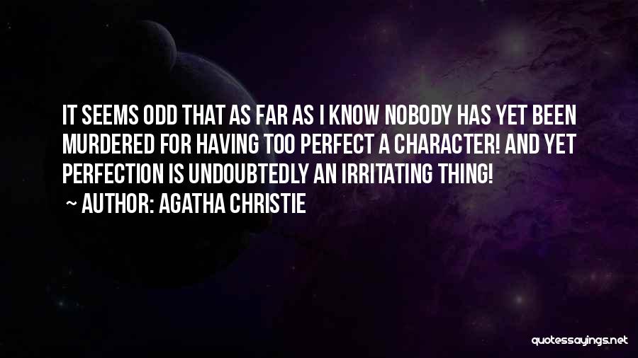 Agatha Christie Quotes: It Seems Odd That As Far As I Know Nobody Has Yet Been Murdered For Having Too Perfect A Character!