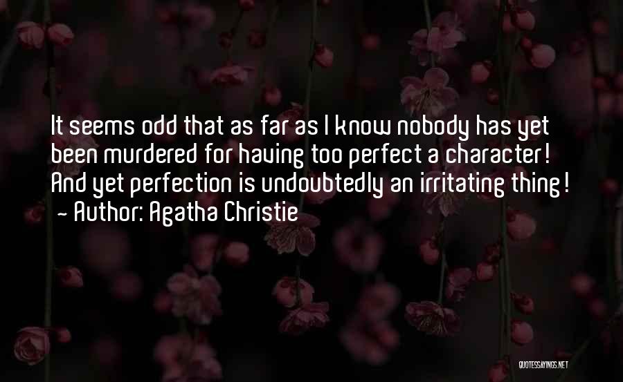 Agatha Christie Quotes: It Seems Odd That As Far As I Know Nobody Has Yet Been Murdered For Having Too Perfect A Character!
