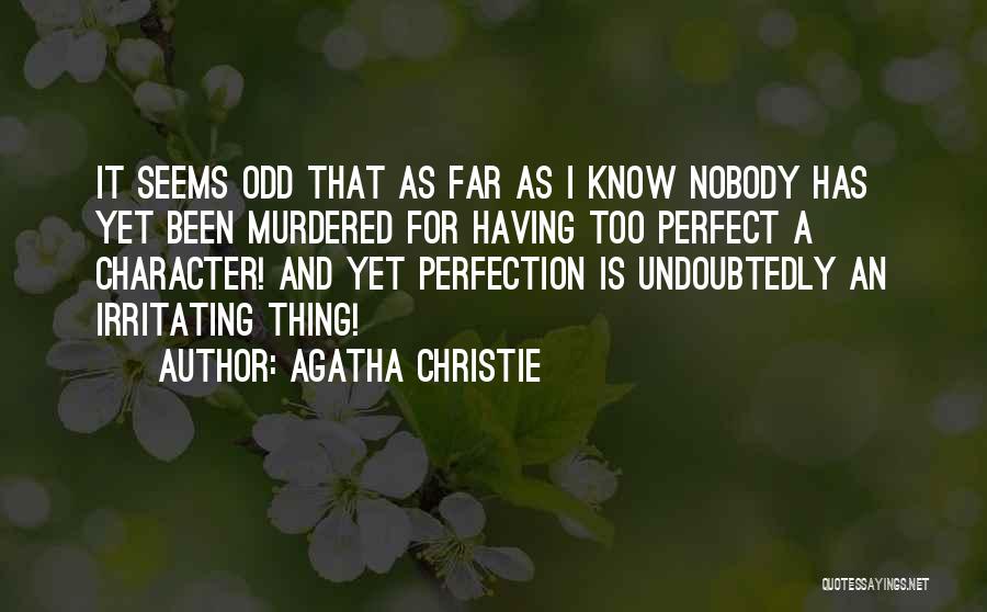 Agatha Christie Quotes: It Seems Odd That As Far As I Know Nobody Has Yet Been Murdered For Having Too Perfect A Character!