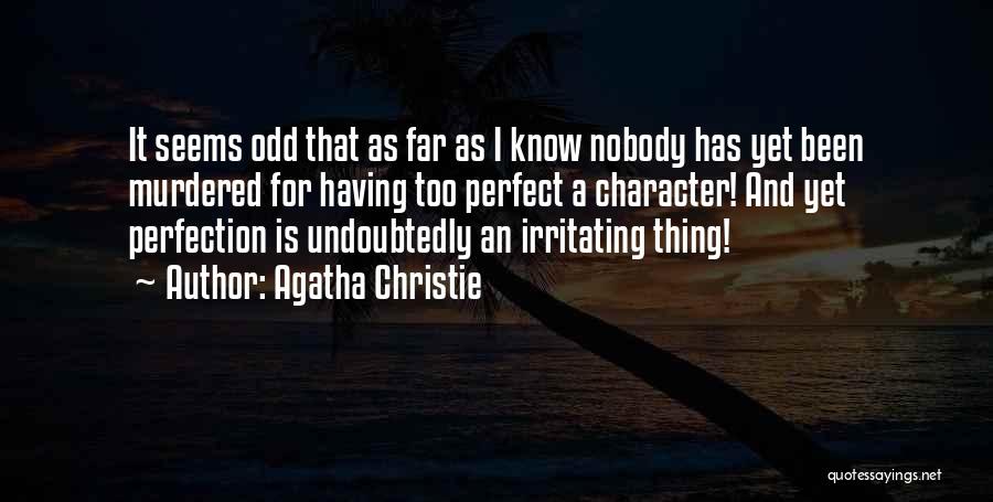 Agatha Christie Quotes: It Seems Odd That As Far As I Know Nobody Has Yet Been Murdered For Having Too Perfect A Character!