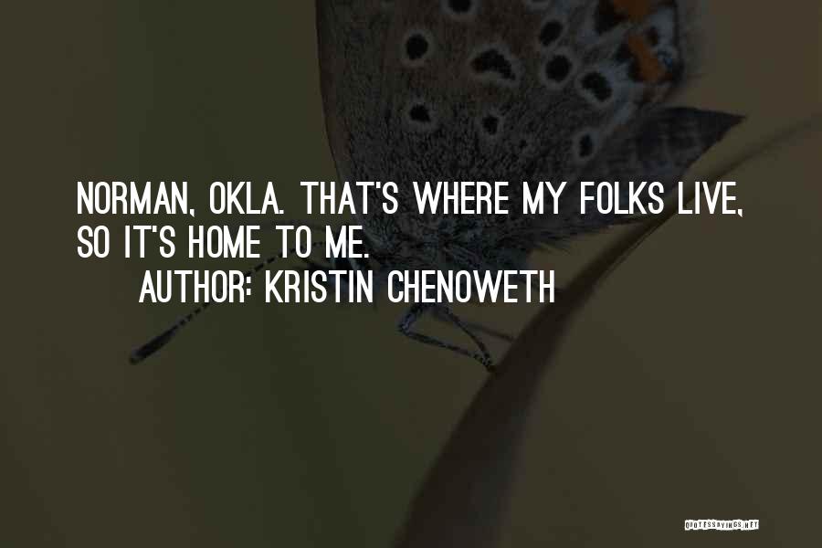 Kristin Chenoweth Quotes: Norman, Okla. That's Where My Folks Live, So It's Home To Me.