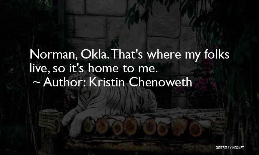 Kristin Chenoweth Quotes: Norman, Okla. That's Where My Folks Live, So It's Home To Me.