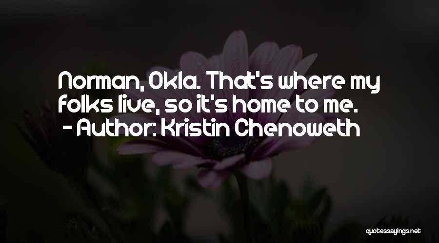 Kristin Chenoweth Quotes: Norman, Okla. That's Where My Folks Live, So It's Home To Me.