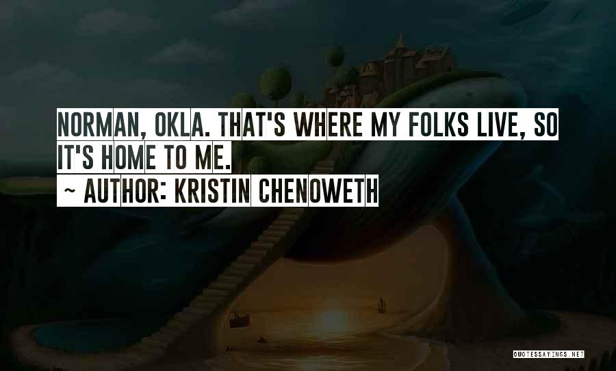 Kristin Chenoweth Quotes: Norman, Okla. That's Where My Folks Live, So It's Home To Me.