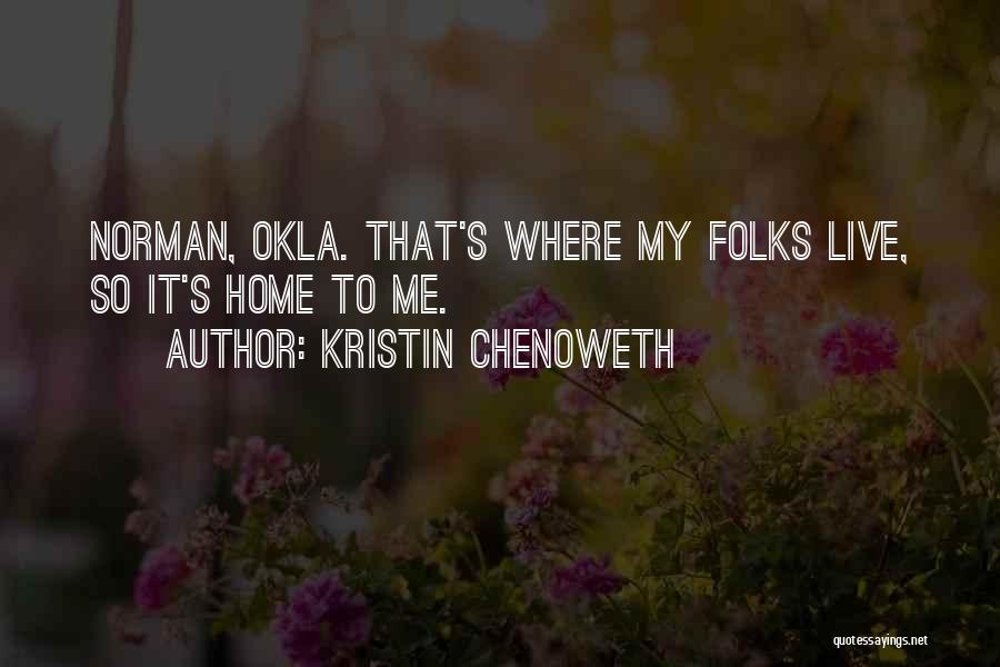 Kristin Chenoweth Quotes: Norman, Okla. That's Where My Folks Live, So It's Home To Me.
