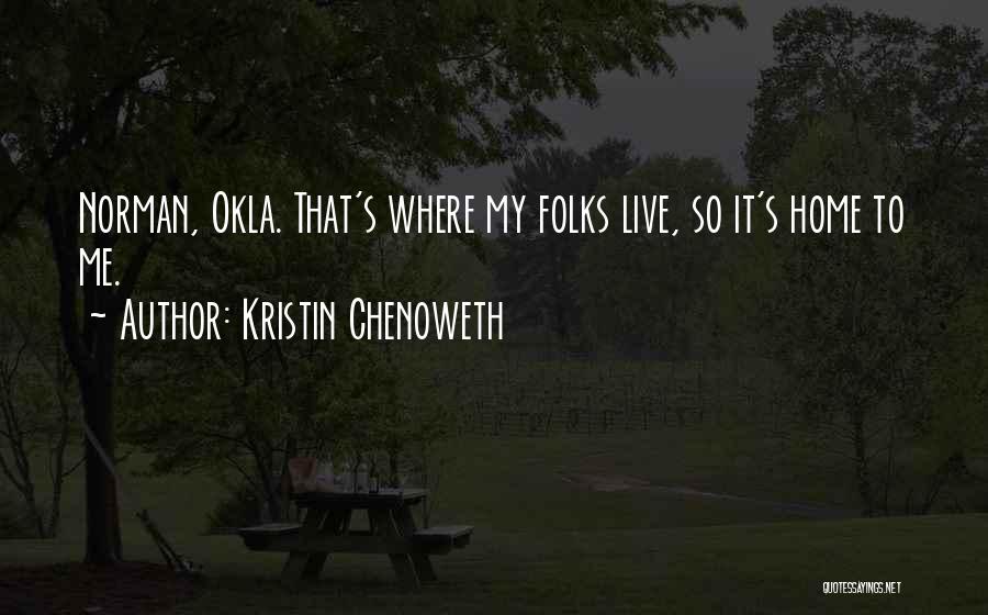 Kristin Chenoweth Quotes: Norman, Okla. That's Where My Folks Live, So It's Home To Me.