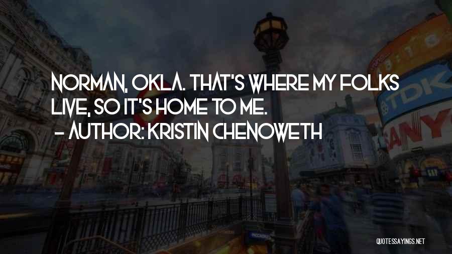 Kristin Chenoweth Quotes: Norman, Okla. That's Where My Folks Live, So It's Home To Me.