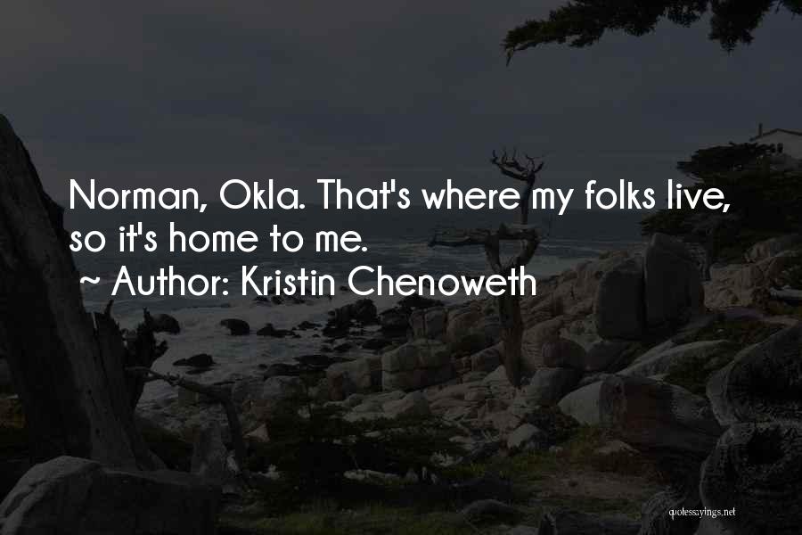 Kristin Chenoweth Quotes: Norman, Okla. That's Where My Folks Live, So It's Home To Me.