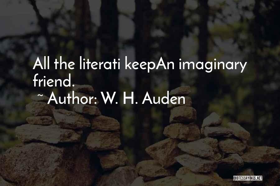 W. H. Auden Quotes: All The Literati Keepan Imaginary Friend.