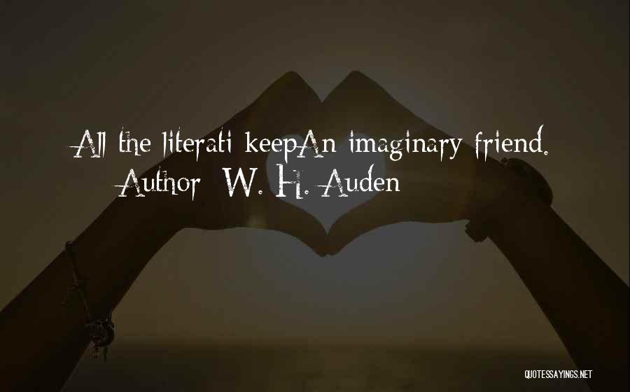 W. H. Auden Quotes: All The Literati Keepan Imaginary Friend.