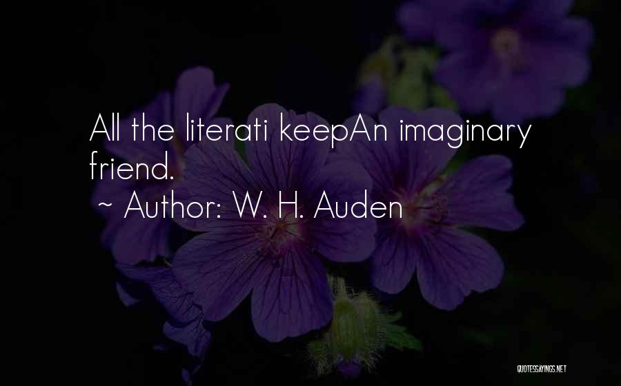 W. H. Auden Quotes: All The Literati Keepan Imaginary Friend.