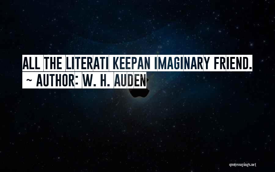 W. H. Auden Quotes: All The Literati Keepan Imaginary Friend.