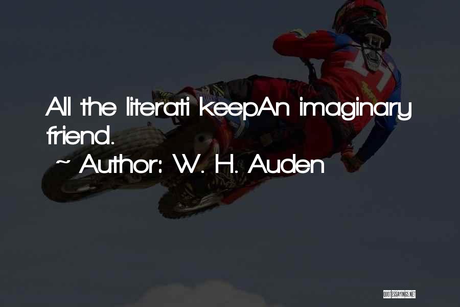 W. H. Auden Quotes: All The Literati Keepan Imaginary Friend.