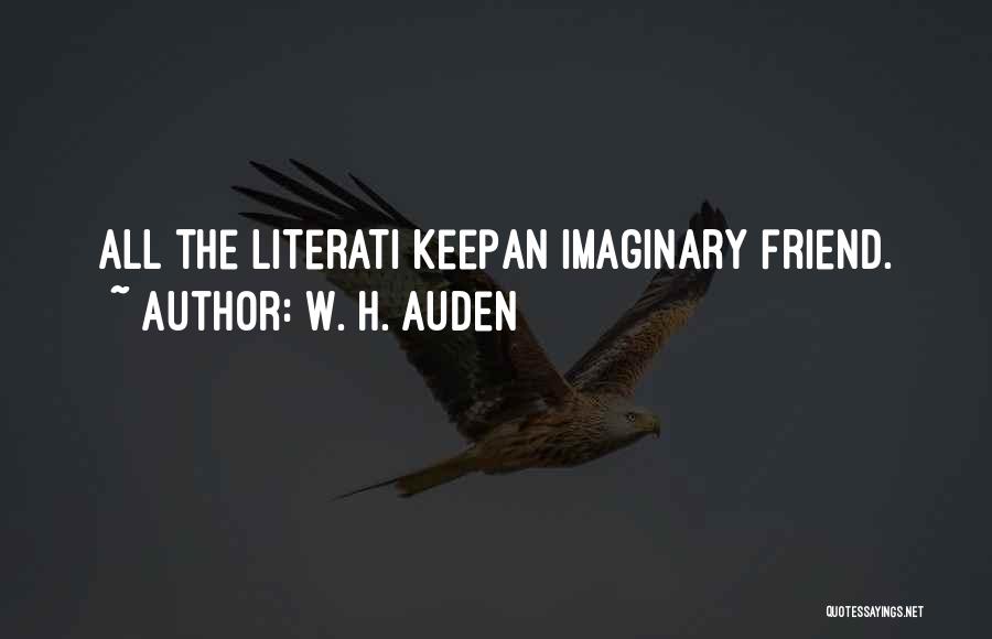 W. H. Auden Quotes: All The Literati Keepan Imaginary Friend.
