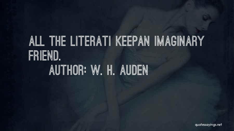 W. H. Auden Quotes: All The Literati Keepan Imaginary Friend.
