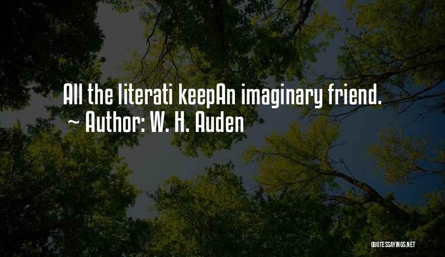 W. H. Auden Quotes: All The Literati Keepan Imaginary Friend.